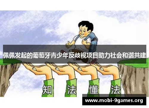 佩佩发起的葡萄牙青少年反歧视项目助力社会和谐共建