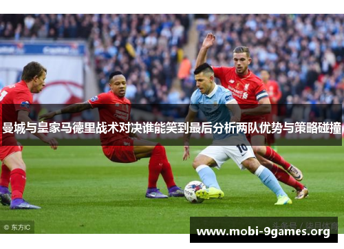 曼城与皇家马德里战术对决谁能笑到最后分析两队优势与策略碰撞