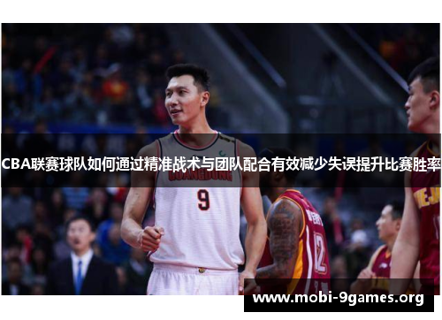 CBA联赛球队如何通过精准战术与团队配合有效减少失误提升比赛胜率