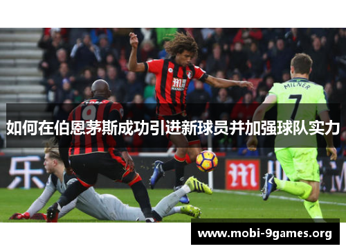 如何在伯恩茅斯成功引进新球员并加强球队实力