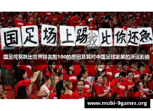 国足或将跌出世界排名前100的原因及其对中国足球发展的深远影响