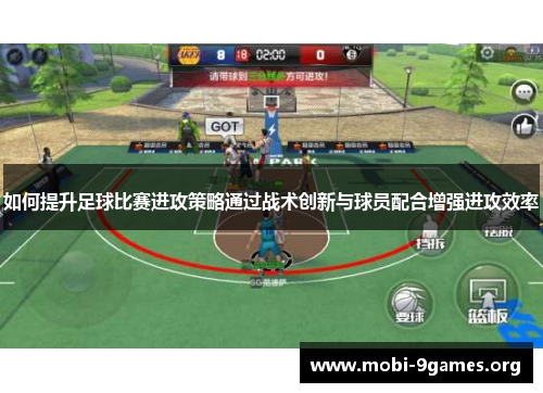 如何提升足球比赛进攻策略通过战术创新与球员配合增强进攻效率