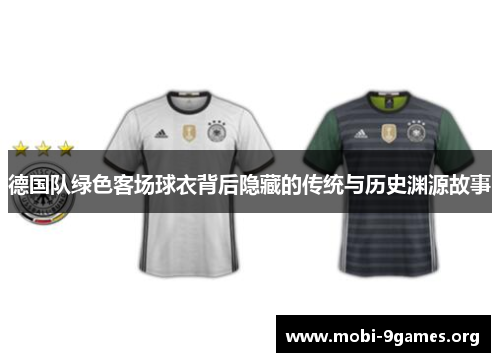 德国队绿色客场球衣背后隐藏的传统与历史渊源故事