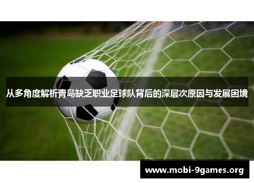 从多角度解析青岛缺乏职业足球队背后的深层次原因与发展困境