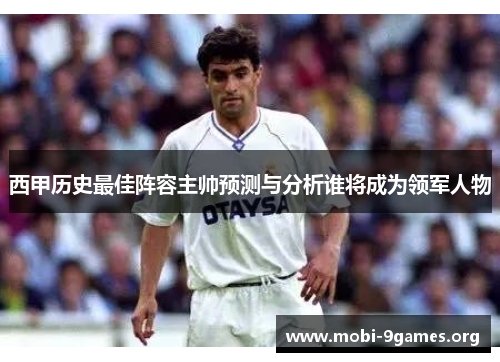 西甲历史最佳阵容主帅预测与分析谁将成为领军人物