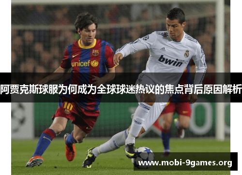 阿贾克斯球服为何成为全球球迷热议的焦点背后原因解析 阿贾克斯球服为何成为全球球迷热议的焦点背后原因解析