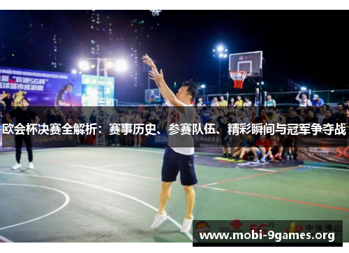 欧会杯决赛全解析：赛事历史、参赛队伍、精彩瞬间与冠军争夺战