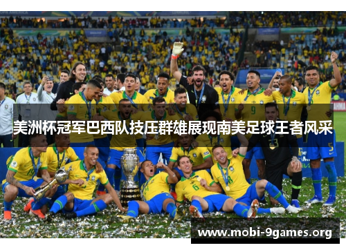 美洲杯冠军巴西队技压群雄展现南美足球王者风采 美洲杯冠军巴西队技压群雄展现南美足球王者风采