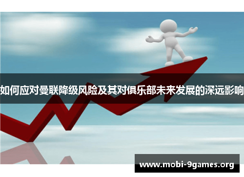 如何应对曼联降级风险及其对俱乐部未来发展的深远影响