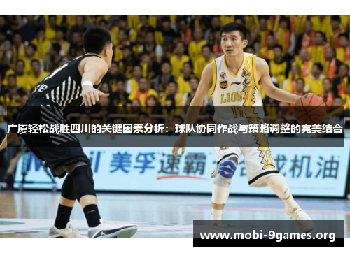 广厦轻松战胜四川的关键因素分析：球队协同作战与策略调整的完美结合