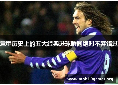 意甲历史上的五大经典进球瞬间绝对不容错过