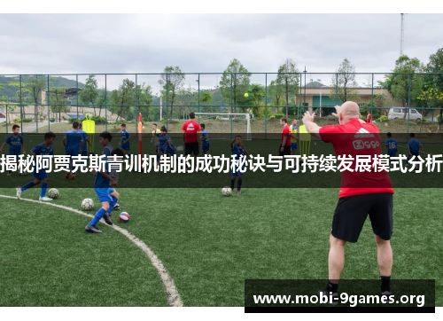 揭秘阿贾克斯青训机制的成功秘诀与可持续发展模式分析